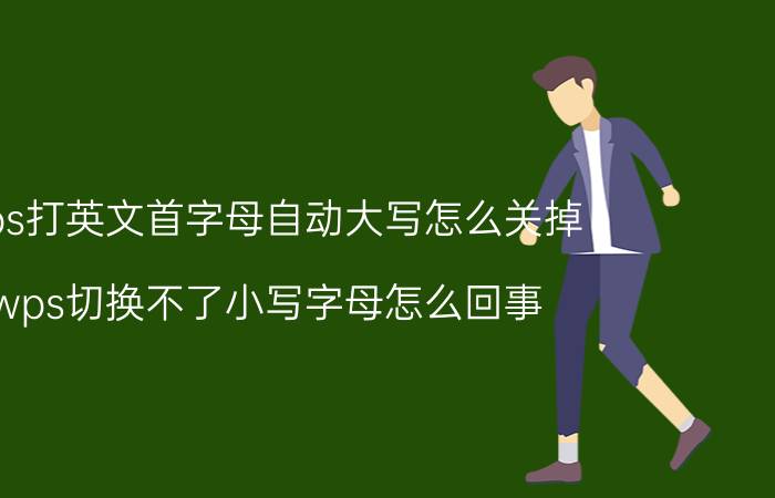 wps打英文首字母自动大写怎么关掉 wps切换不了小写字母怎么回事？